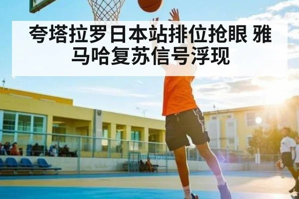 夸塔拉罗日本站排位抢眼 雅马哈复苏信号浮现